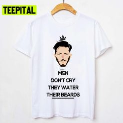 Men Don’t Cry They Water Their Beards Try Guy Unisex T-Shirt