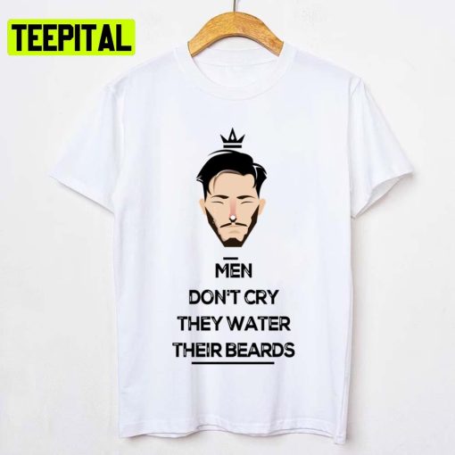 Men Don’t Cry They Water Their Beards Try Guy Unisex T-Shirt