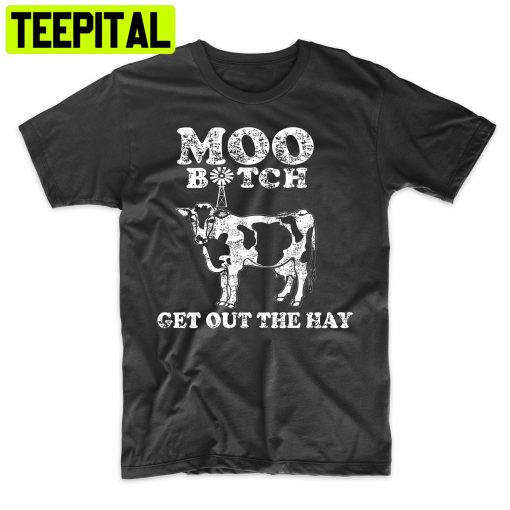 Moo Btch Get Out The Hay Funny Cow Pun Farm Funny Trending Unisex Shirt