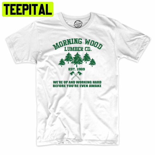 Morning Wood Lumber Company Funny Trending Unisex Shirt