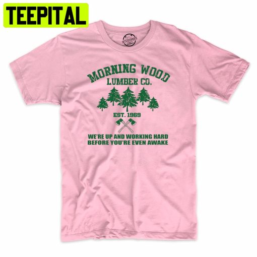 Morning Wood Lumber Company Funny Trending Unisex Shirt