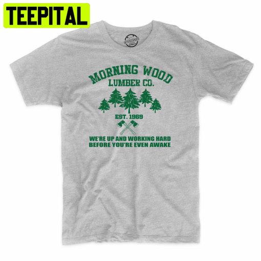 Morning Wood Lumber Company Funny Trending Unisex Shirt