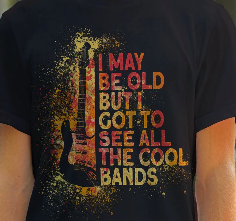 Music I May Be Old But I Got To See All The Cool Bands T-Shirt