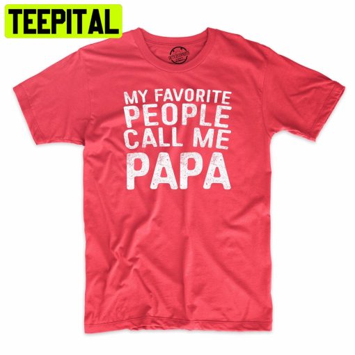 My Favorite People Call Me Papa Funny Trending Unisex Shirt