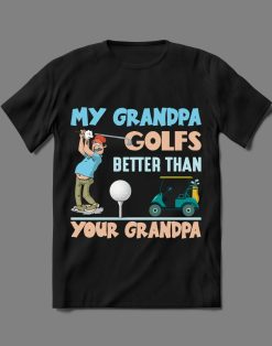 My Grandpa Golfs Better Than Your Grandpa Shirt