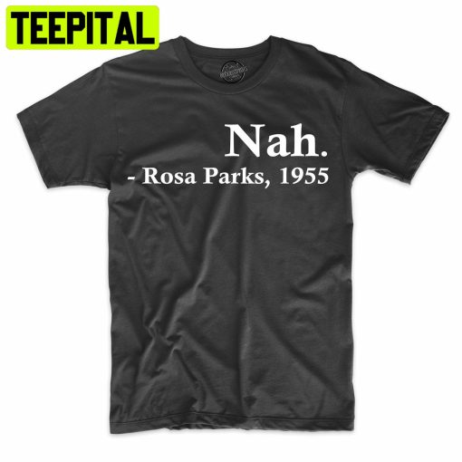 Nah Rosa Parks Quote Trending Unisex Shirt