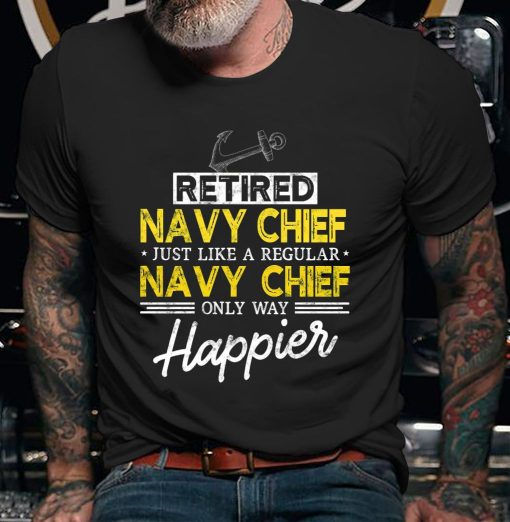 Navy Chief Retired Just like a regular Only Way Happier Shirt