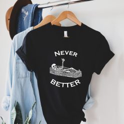 Never Better Skeleton Skull Funny Halloween Shirt