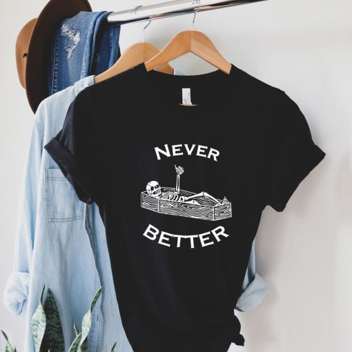 Never Better Skeleton Skull Funny Halloween Shirt