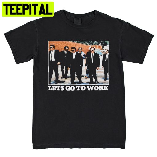 New Rare Reservoir Dogs Lets Go To Work Vintage Retro Trending Unisex Shirt