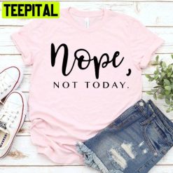 Nope Not Today Trending Unisex Shirt