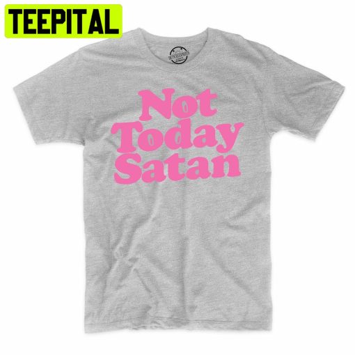 Not Today Satan Christian Funny Trending Unisex Shirt