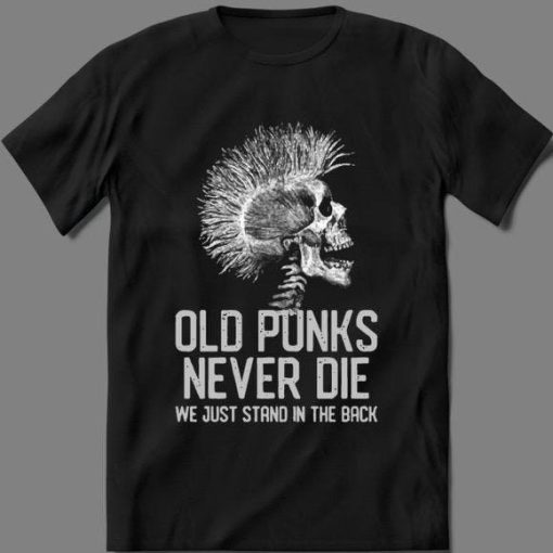 OLD PUNKS NEVER Die We Just Stand in The Back Shirt