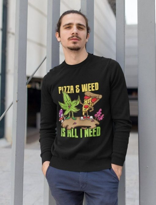 Pizza And Weed Is All I Need Sweatshirt