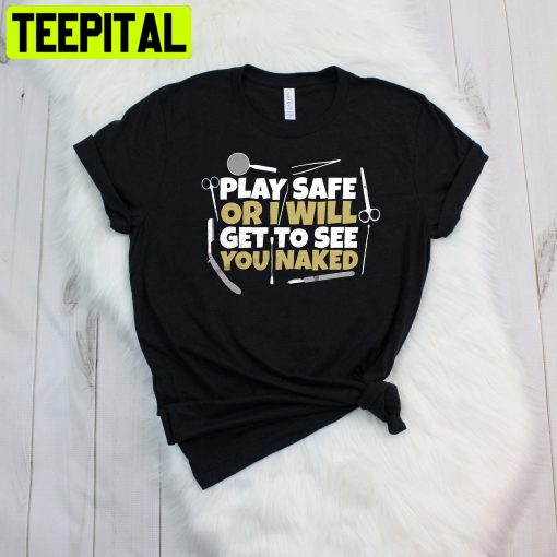 Play Safe Or I Will Get To See You Naked Trending Unisex Shirt