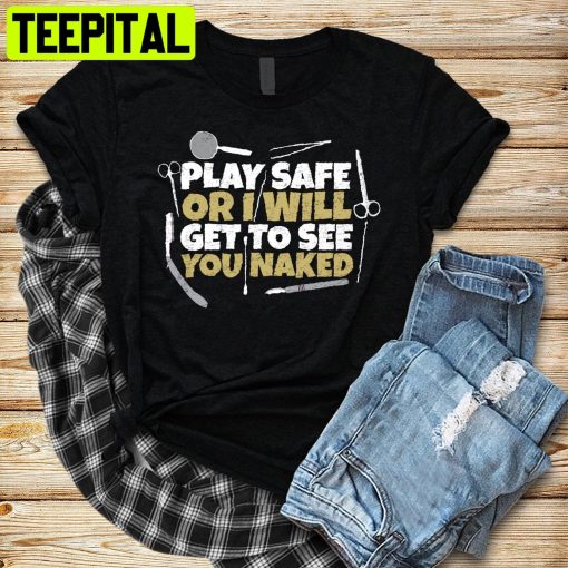 Play Safe Or I Will Get To See You Naked Trending Unisex Shirt