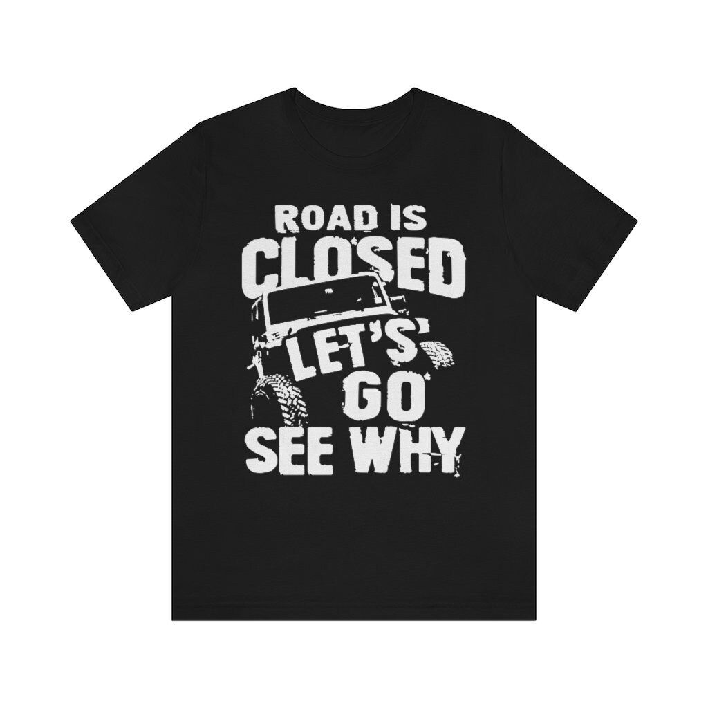 Roads Closed Lets See Why T-Shirt