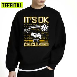 Rocket Car Soccer Its Ok Calculated Funny League Fun Game Art Unisex Sweatshirt