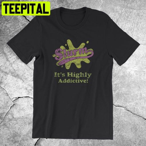 Slurm It’s Highly A Ddictive Trending Unisex Shirt