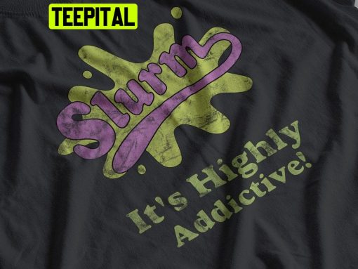 Slurm It’s Highly A Ddictive Trending Unisex Shirt