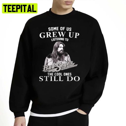 Some Of Us Grew Up Listening To Bob Arts Seger Rock Musical Unisex Sweatshirt