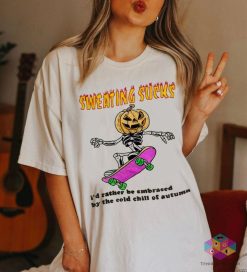 Sweating Sucks Id Rather Be Embraced By The Cold Chill Of Autumn Halloween Shirt