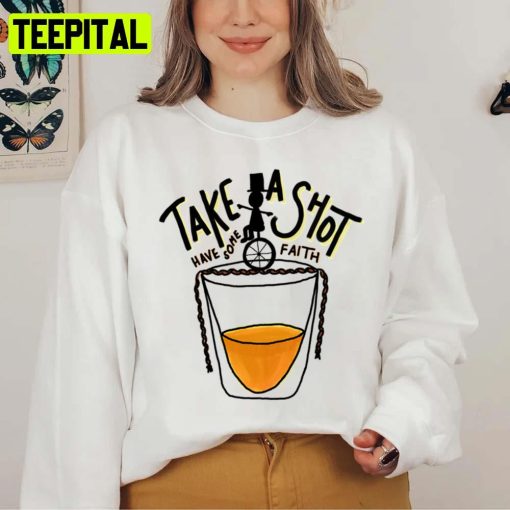 Take A Shot Have Some Faith Unisex T-Shirt