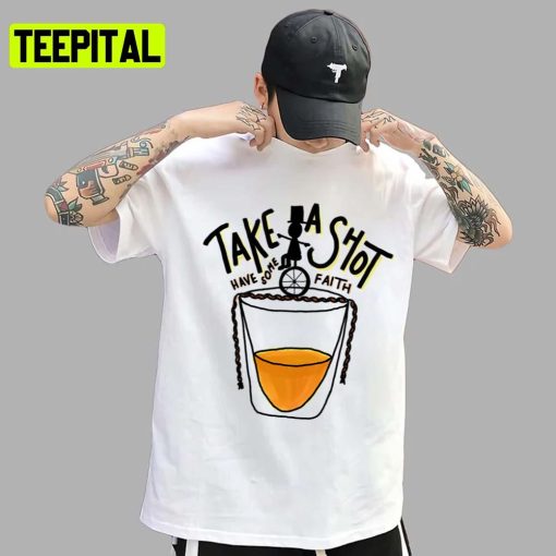 Take A Shot Have Some Faith Unisex T-Shirt