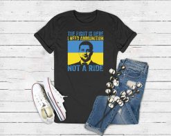 The Fight Is Here I Need Ammunition Not A Ride Shirt