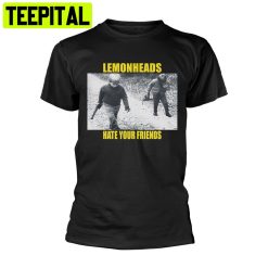 The Lemonheads Hate Your Friends Trending Unisex Shirt