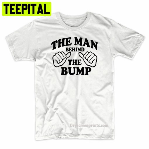 The Man Behind The Bump Fathers Trending Unisex Shirt