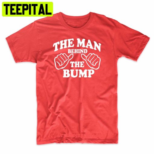 The Man Behind The Bump Fathers Trending Unisex Shirt