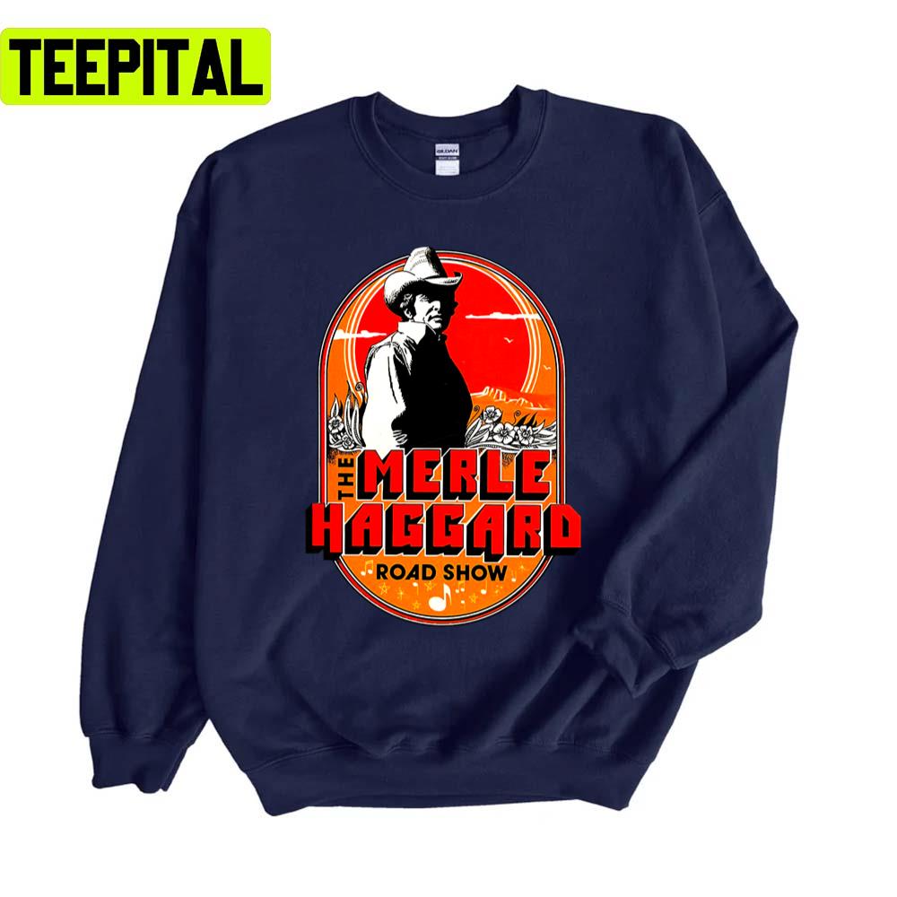 The Merle Haggard Roadshow Country Song Unisex Sweatshirt