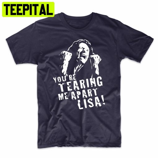 The Room Tommy Wiseau You’re Tearing Me Apart Lisa Funny Trending Unisex Shirt