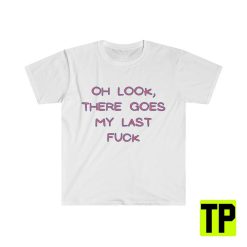 There Goes My Last Fuck Meme Unisex Shirt