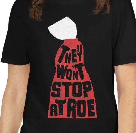 They Wont Stop At Roe T-Shirt