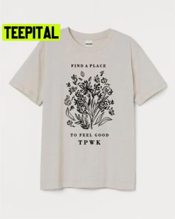 Treat People With Kindness Find A Place To Feel Good Trending Unisex Shirt