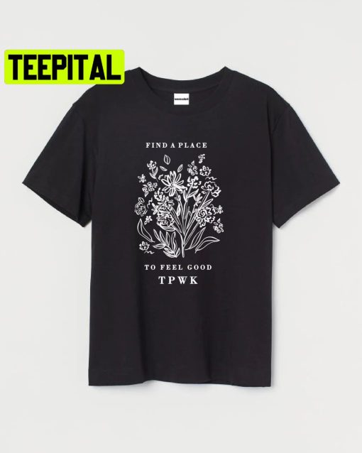 Treat People With Kindness Find A Place To Feel Good Trending Unisex Shirt