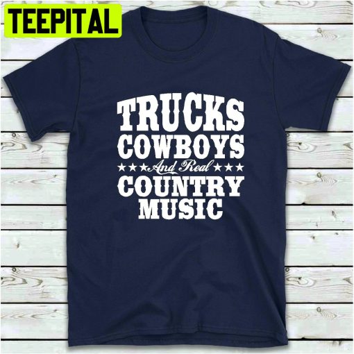 Trucks Cowboys And Real Country Music Trending Unisex Shirt