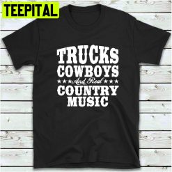 Trucks Cowboys And Real Country Music Trending Unisex Shirt