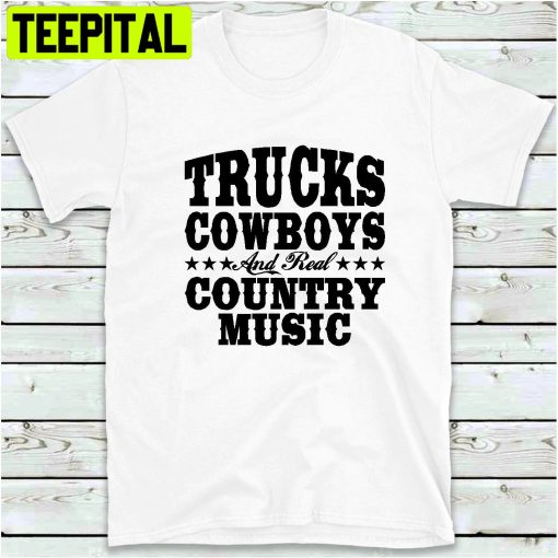 Trucks Cowboys And Real Country Music Trending Unisex Shirt