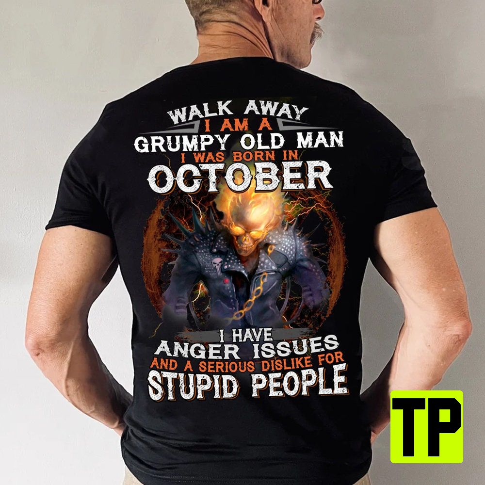 Walk Away I Am A Grumpy Old Man I Was Born In October Anger Issue Funny Unisex Shirt