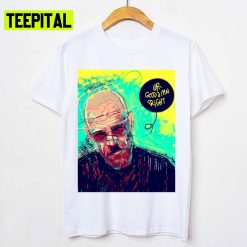 Walter White You’re Goddamn Right Breaking Bad Unisex T-Shirt