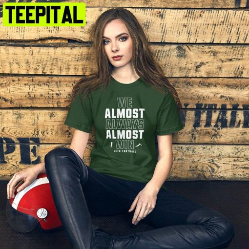 We Almost Always Almost Win Funny New York Jets Football Trending Unisex Shirt