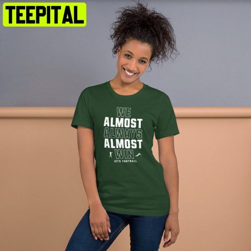 We Almost Always Almost Win Funny New York Jets Football Trending Unisex Shirt