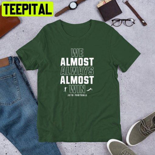 We Almost Always Almost Win Funny New York Jets Football Trending Unisex Shirt