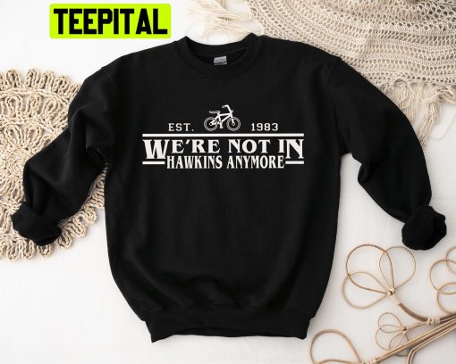 We Are Not In Hawkins Anymore Stranger Things Trending Unisex Shirt