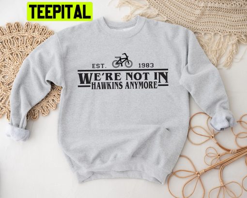 We Are Not In Hawkins Anymore Stranger Things Trending Unisex Shirt