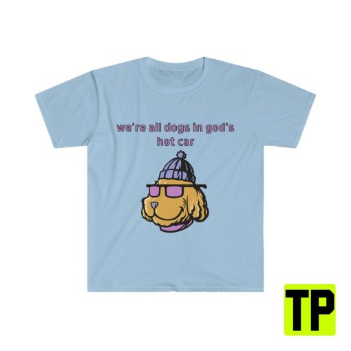 We’re All Dogs In God’s Hot Car Meme Unisex Shirt