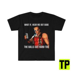 What If The Balls Got Hard Too Duke Nukem Meme Unisex Shirt